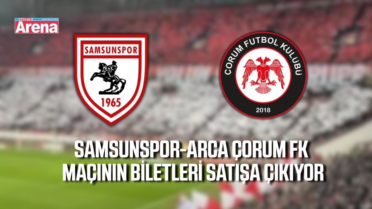 Samsunspor-Arca Çorum FK maçının bilet satış tarihi belli oldu
