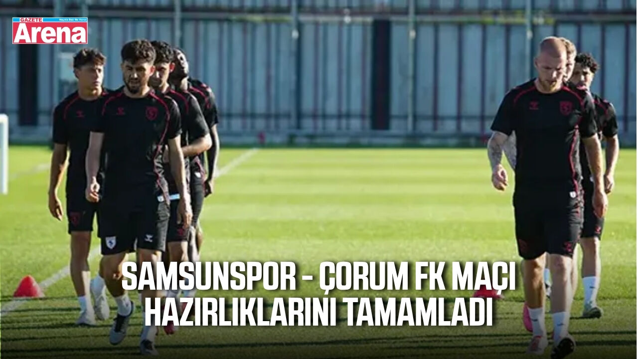 Samsunspor’da Çorum FK mesaisi tamamlandı