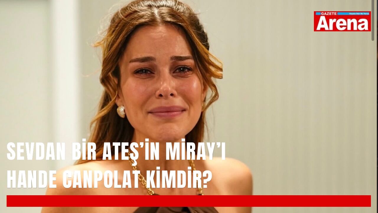 Sevdan Bir Ateş’in Miray’ı Hande Canpolat kimdir?