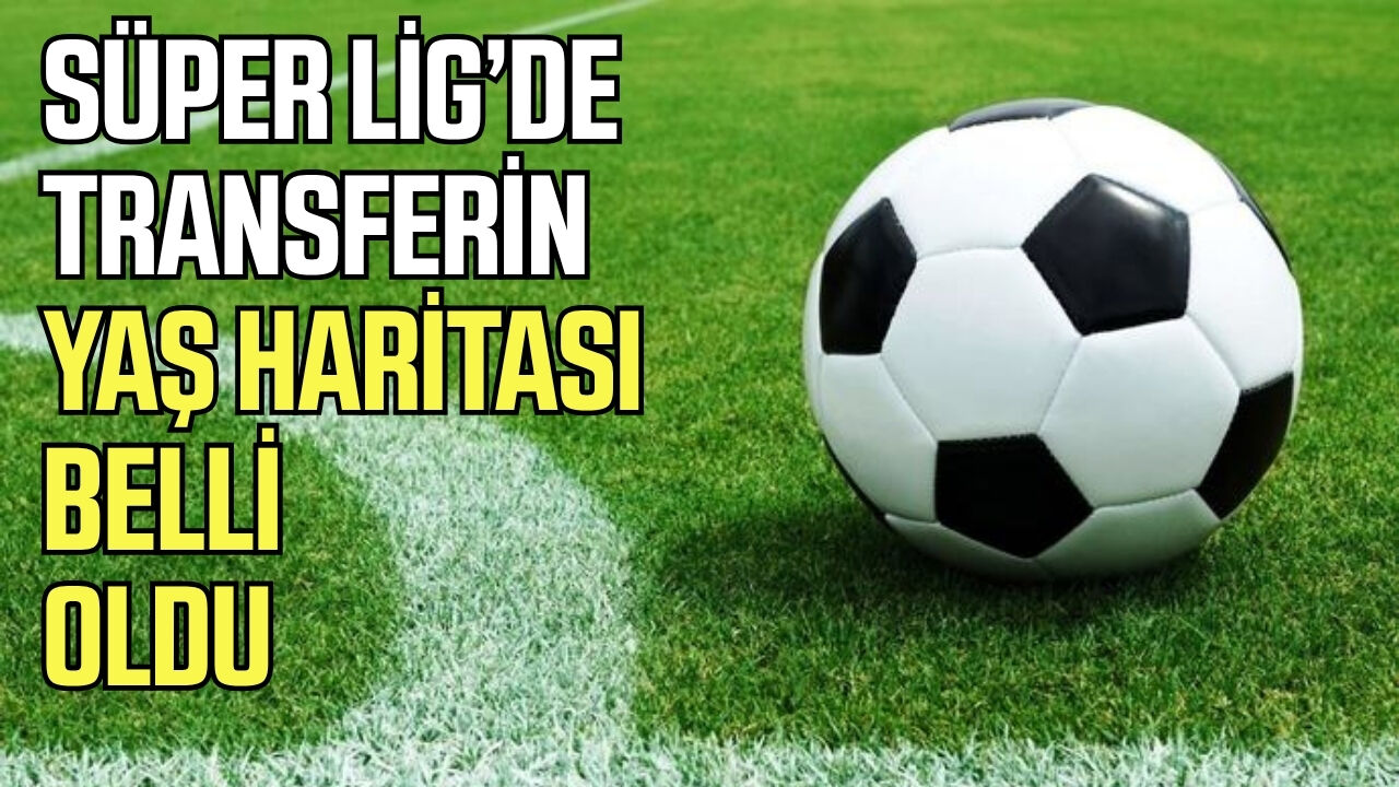 Süper Lig’de transferlerin yaş haritası belli oldu!