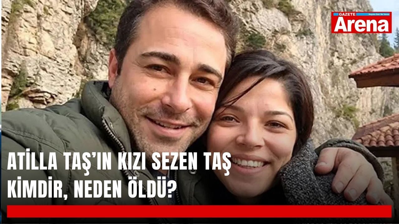 Atilla Taş’ın kızı Sezen Taş kimdir, neden öldü?