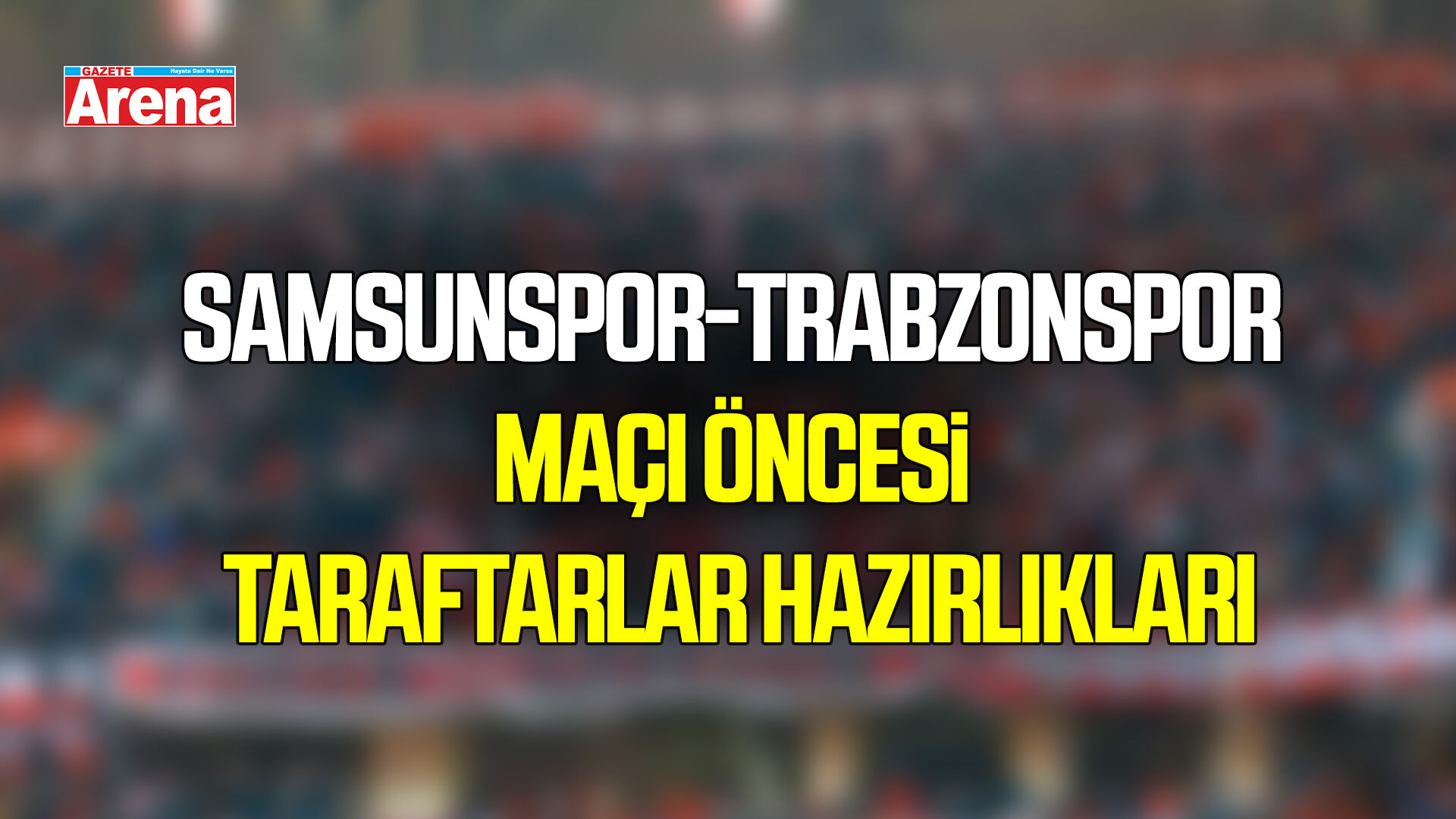 Samsunspor-Trabzonspor maçı öncesi taraftarlar hazırlıkları