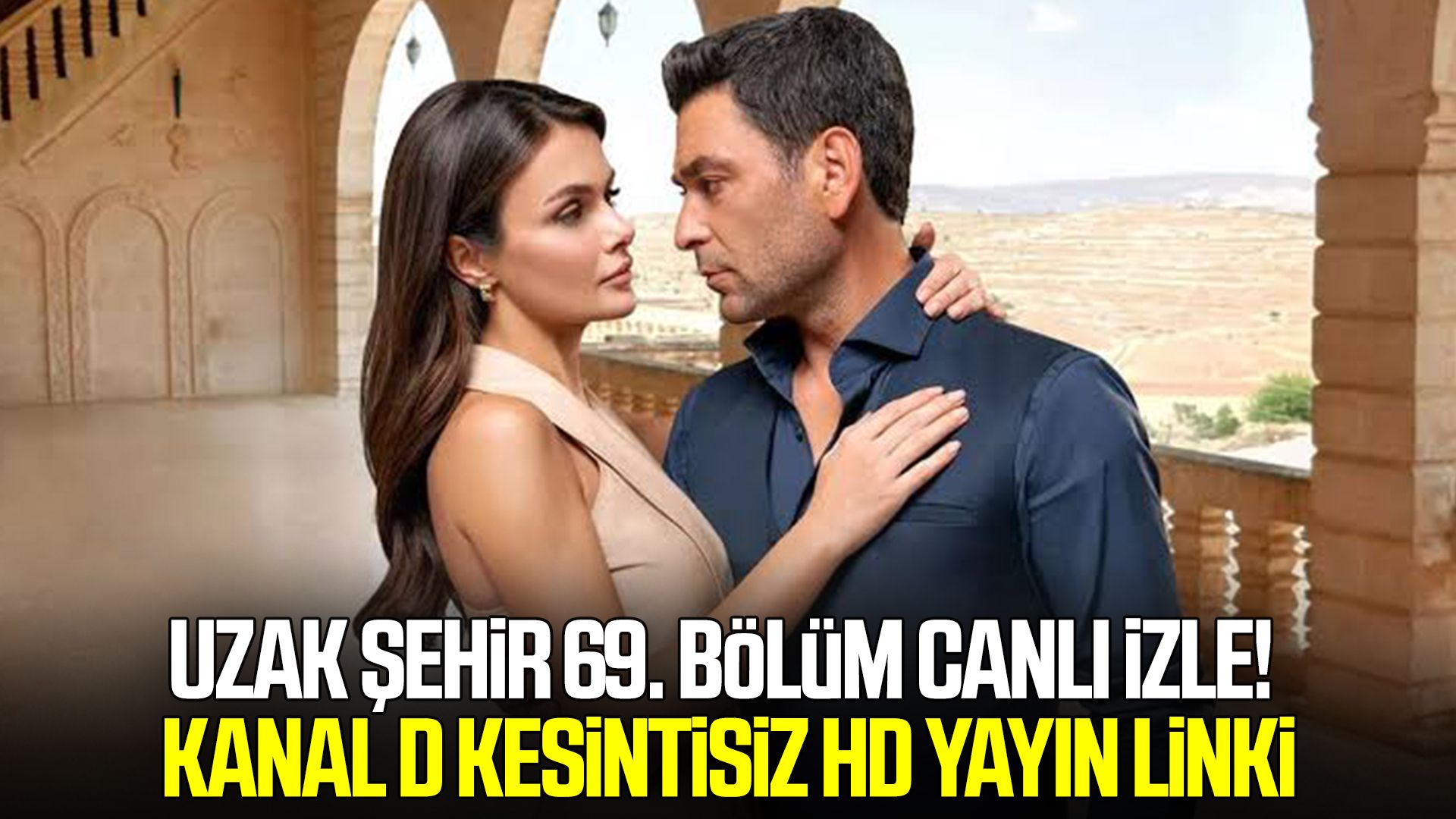 Uzak Şehir 69. bölüm canlı izle! Kanal D kesintisiz HD yayın linki