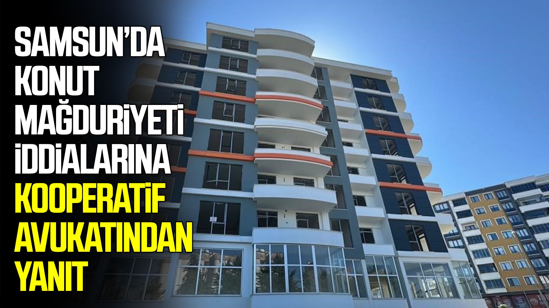 Samsun’da konut mağduriyeti iddialarına kooperatif avukatından yanıt