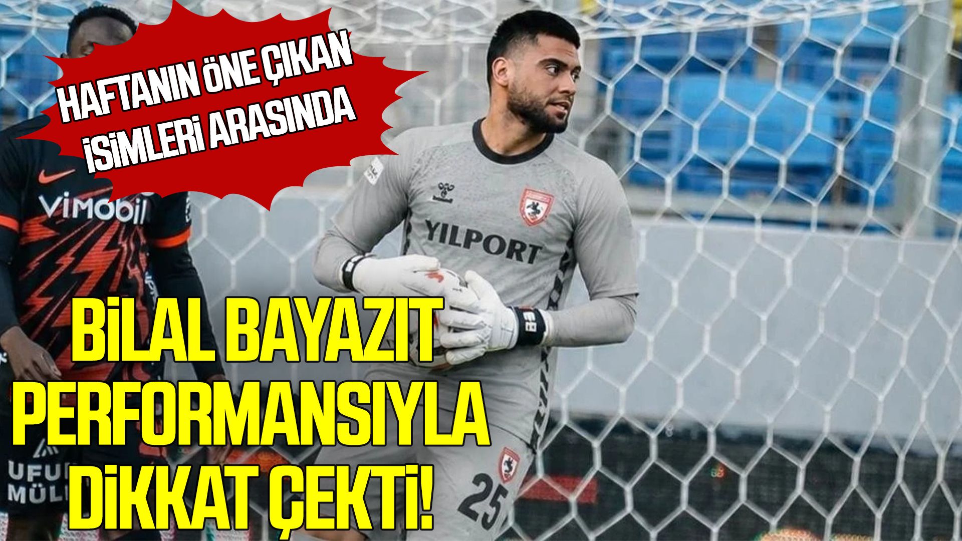 Samsunspor’da Bilal Bayazıt performansıyla dikkat çekti!
