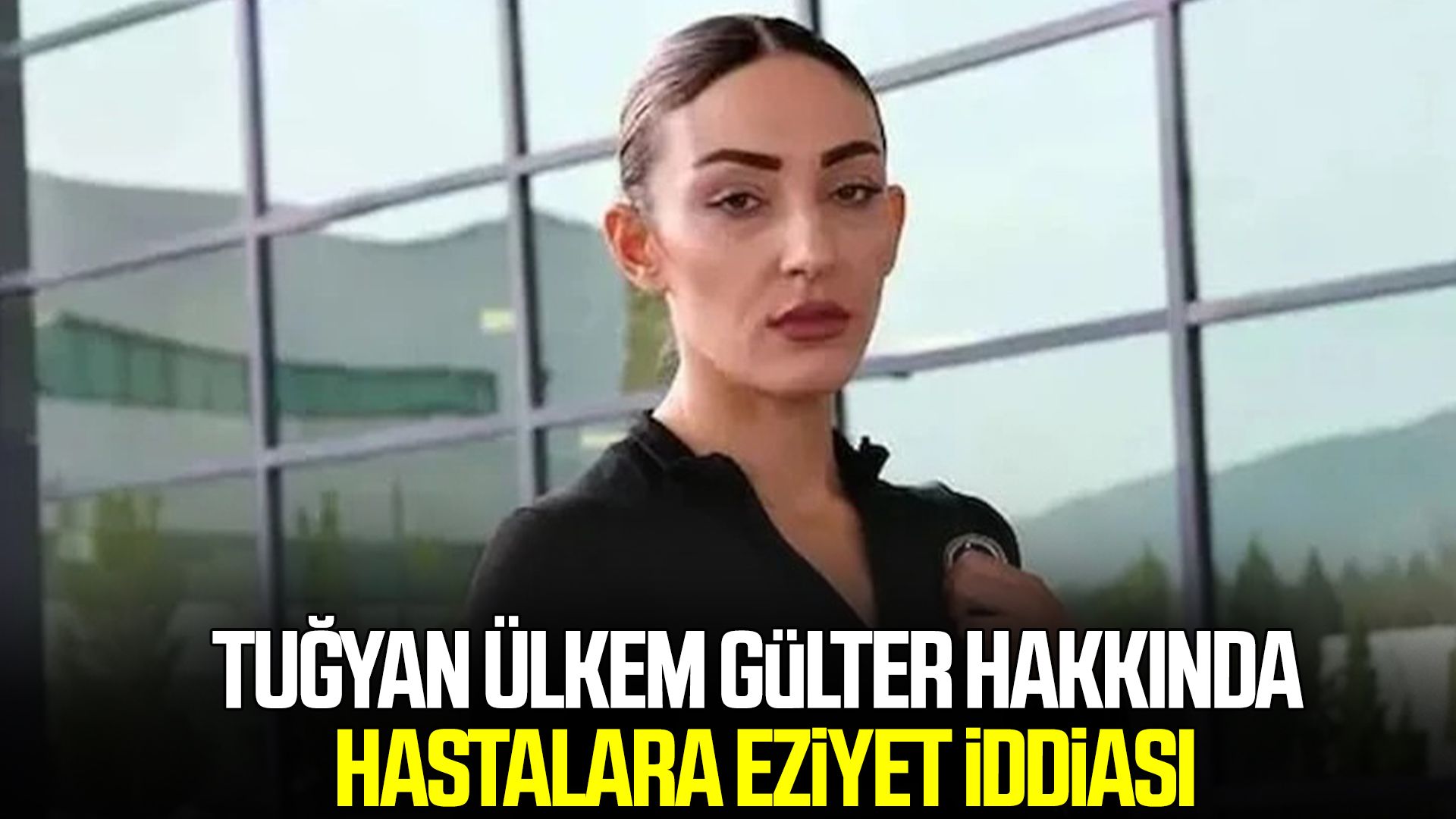 Tuğyan Ülkem Gülter hakkında hastalara eziyet iddiasıyla soruşturma