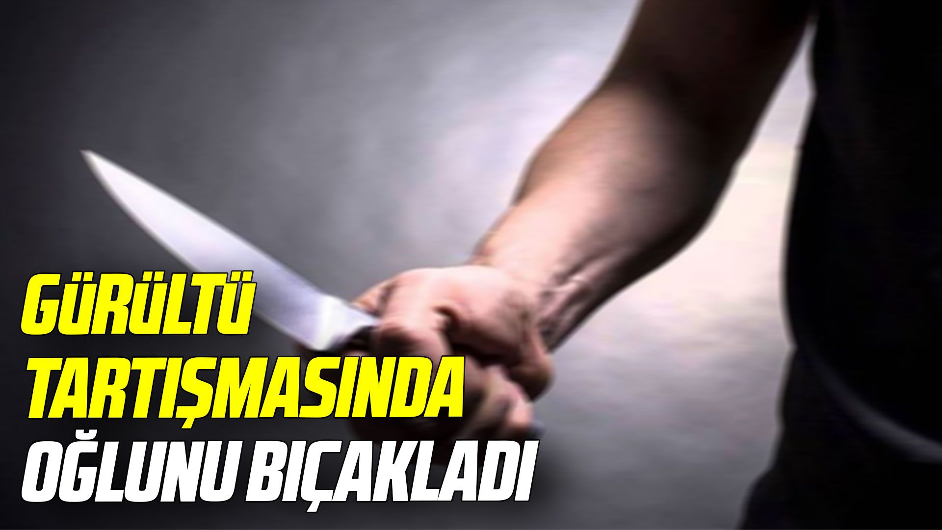 Samsun'da gürültü tartışmasında oğlunu bıçakladı