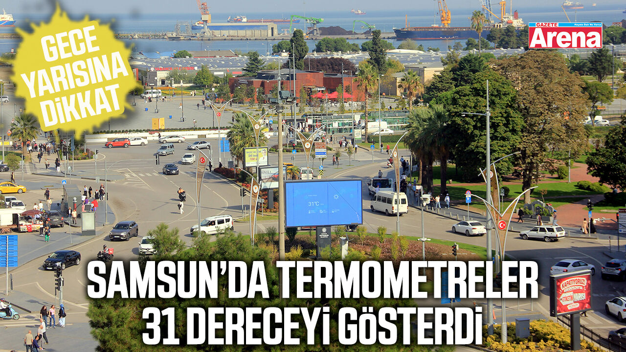 Samsun’da termometreler 31 dereceyi gösterdi