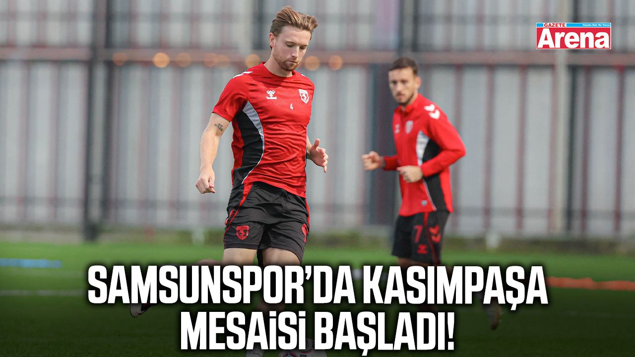 Samsunspor’da Kasımpaşa mesaisi başladı!