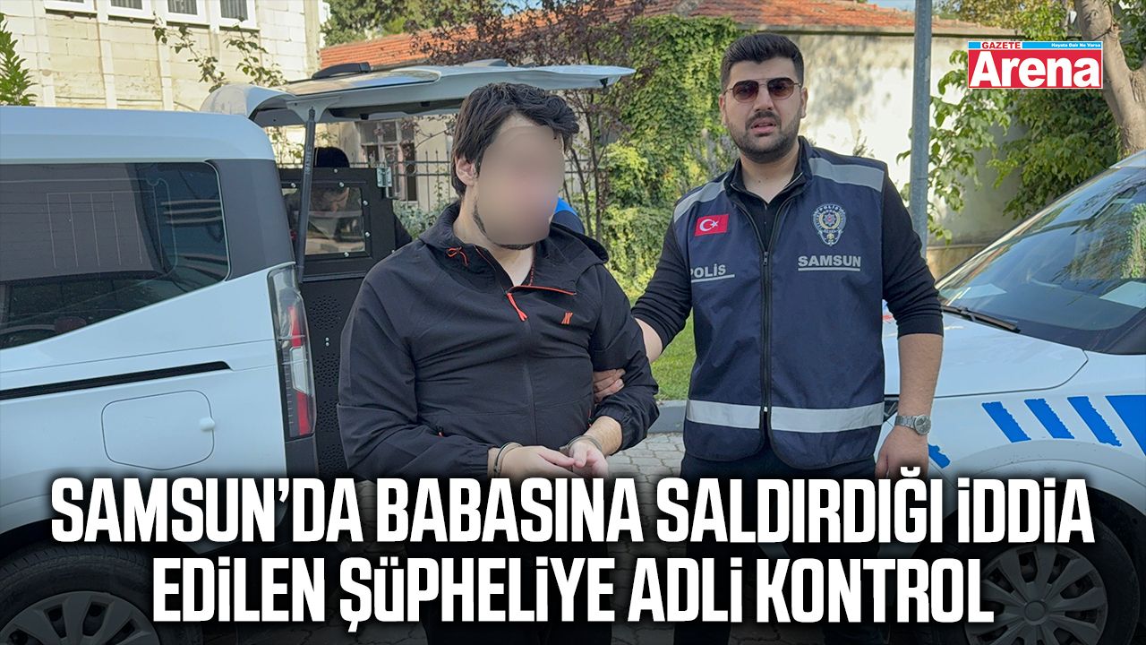 Samsun'da babaya saldırıp tehdit etme iddiasına adli kontrol