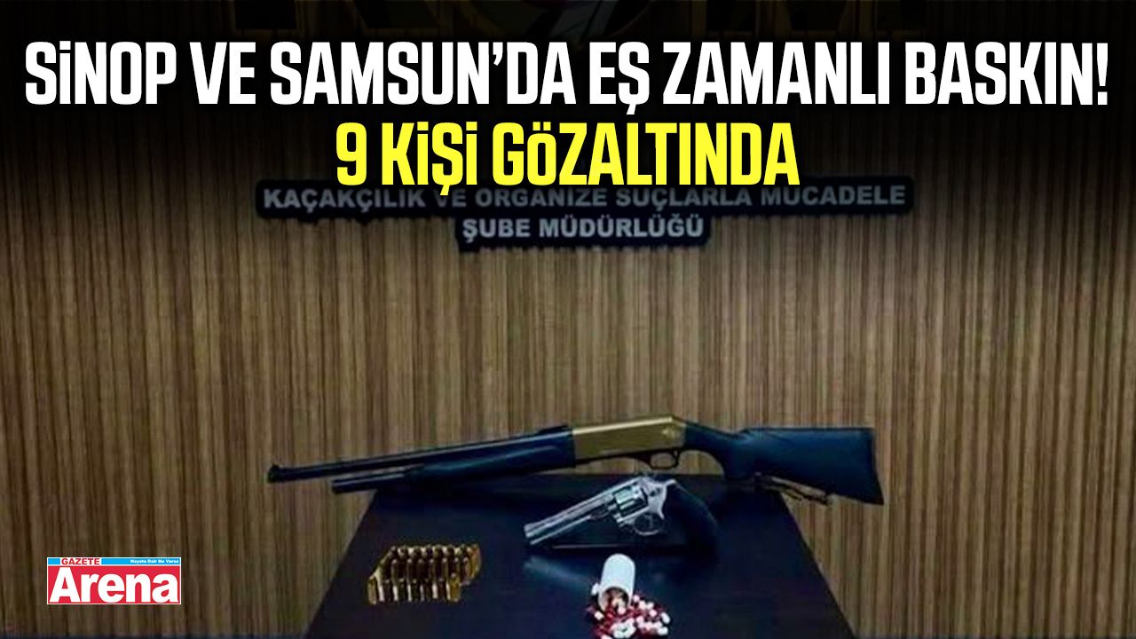 Sinop ve Samsun’da eş zamanlı baskın! 9 kişi gözaltında