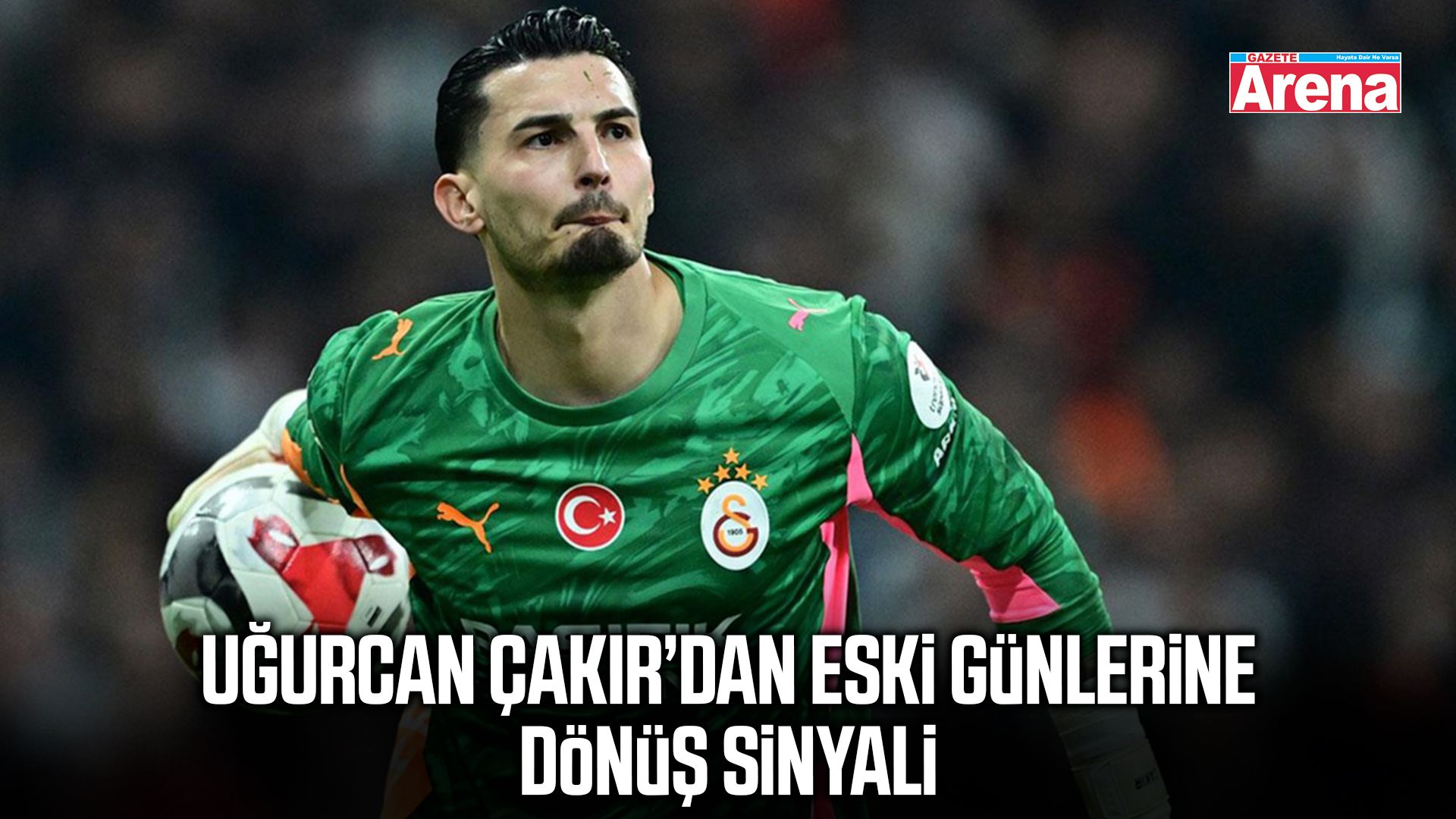 Uğurcan Çakır’dan eski günlerine dönüş sinyali