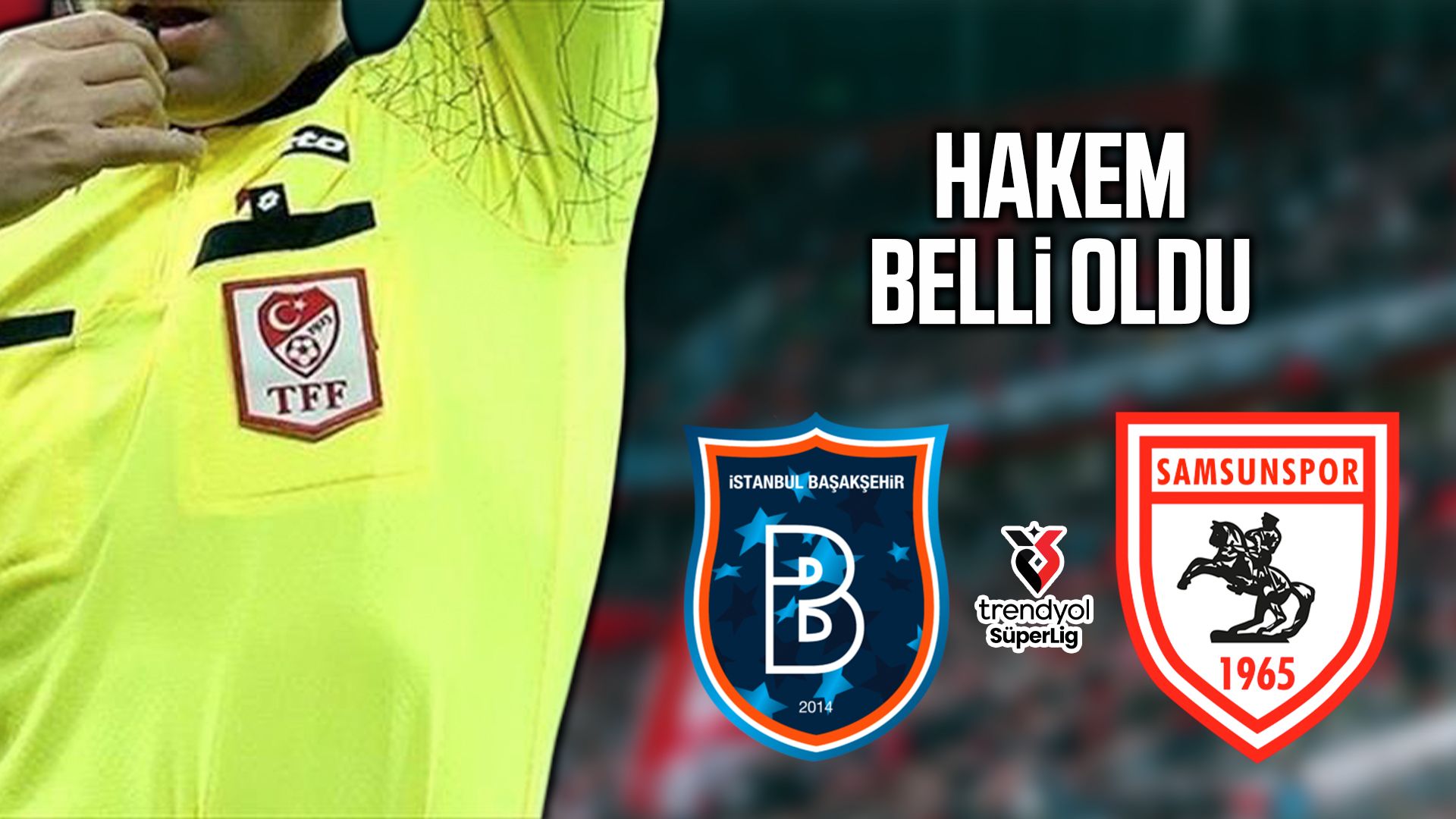 Başakşehir-Samsunspor maçının hakemi belli oldu