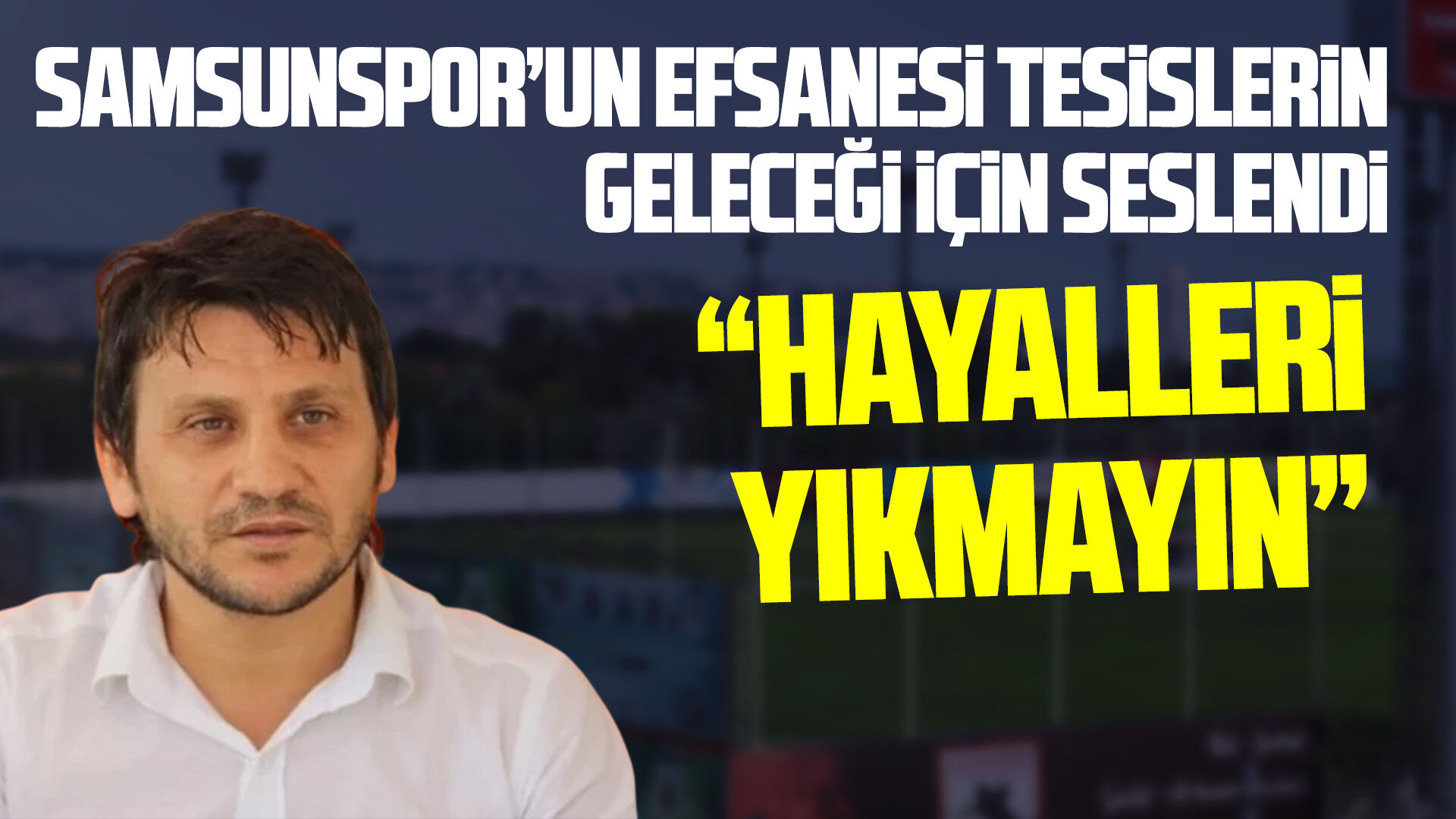 Celil Sağır'dan Samsunspor Tesisleri için dikkat çeken çıkış