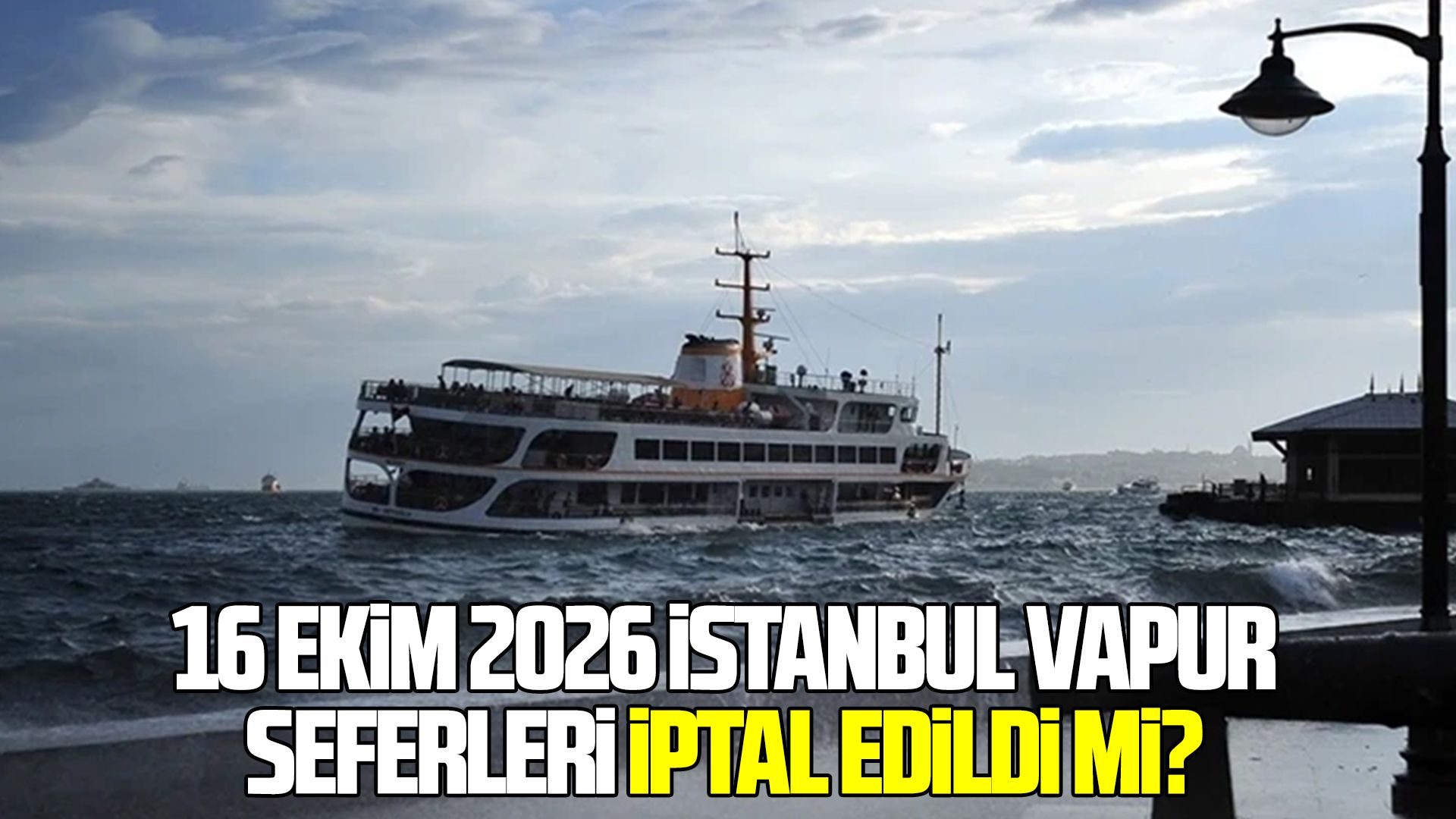 16 Ekim 2026 İstanbul vapur seferleri iptal edildi mi?