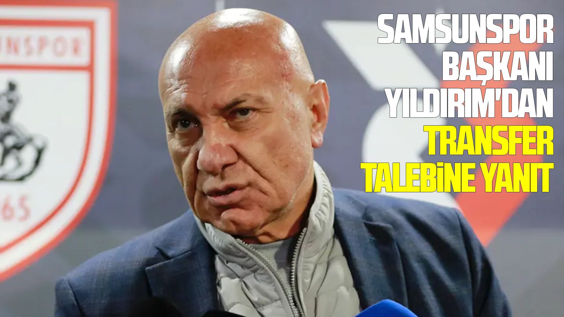 Samsunspor Başkanı Yıldırım'dan transfer talebine yanıt