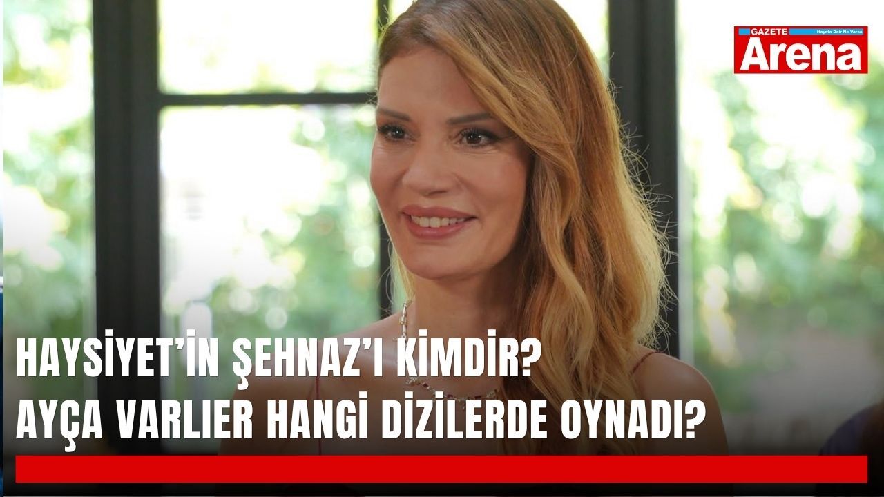 Haysiyet’in Şehnaz’ı kimdir? Ayça Varlıer hangi dizilerde oynadı?