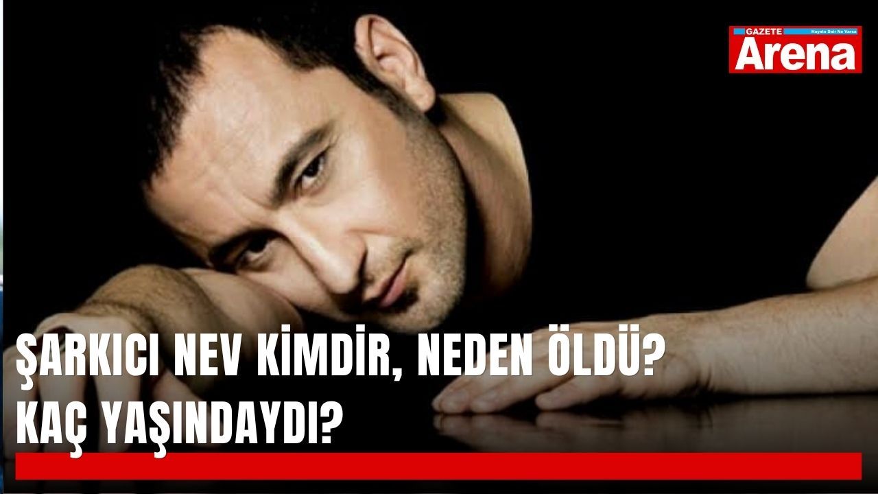 Şarkıcı Nev kimdir, neden öldü? Kaç yaşındaydı?