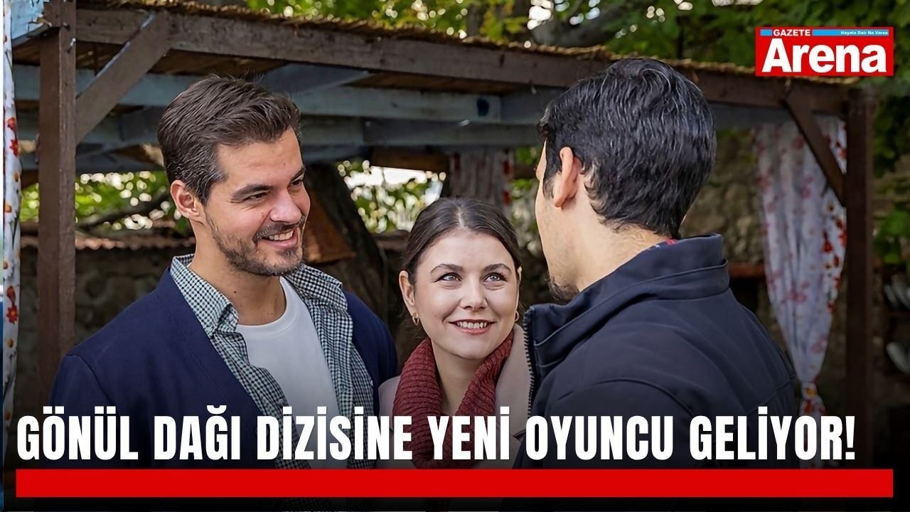 Gönül Dağı dizisine yeni oyuncu geliyor!