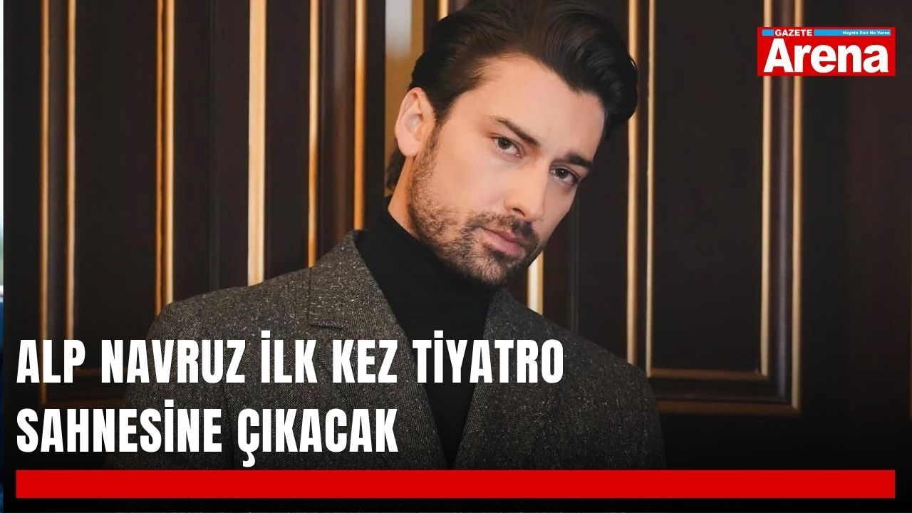 Alp Navruz ilk kez tiyatro sahnesine çıkacak